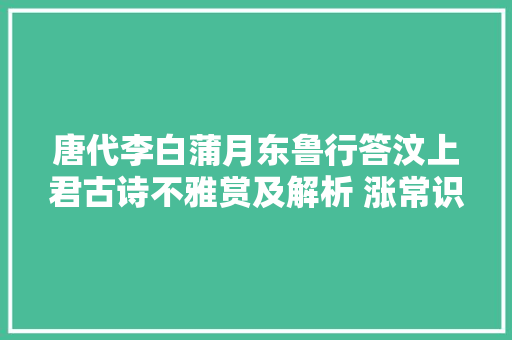 唐代李白蒲月东鲁行答汶上君古诗不雅赏及解析 涨常识