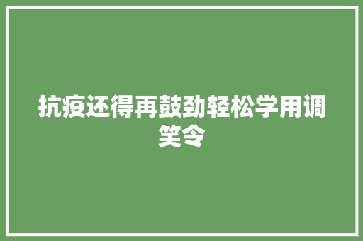 抗疫还得再鼓劲轻松学用调笑令