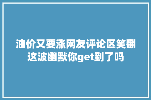 油价又要涨网友评论区笑翻这波幽默你get到了吗