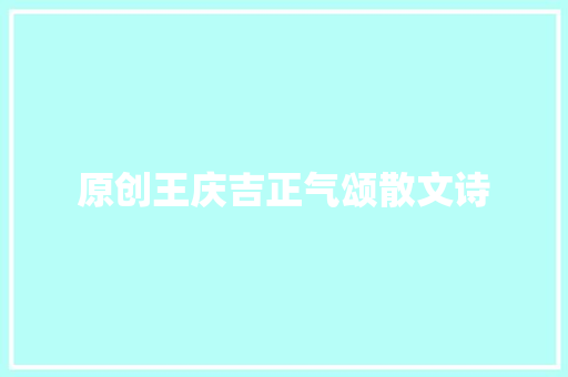 原创王庆吉正气颂散文诗