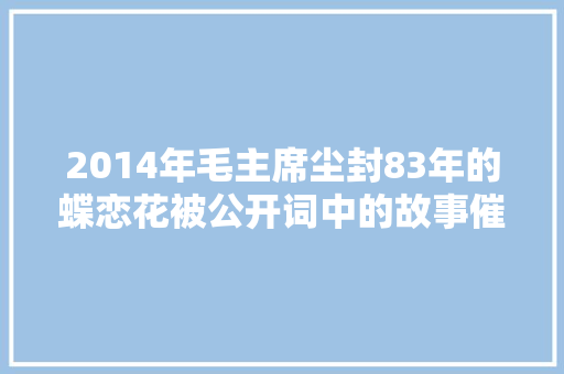 2014年毛主席尘封83年的蝶恋花被公开词中的故事催人泪下