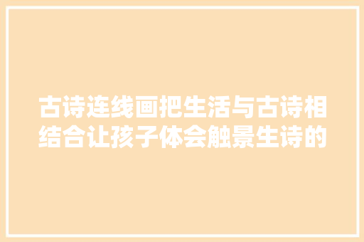 古诗连线画把生活与古诗相结合让孩子体会触景生诗的喜悦