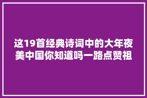 这19首经典诗词中的大年夜美中国你知道吗一路点赞祖国大年夜好河山