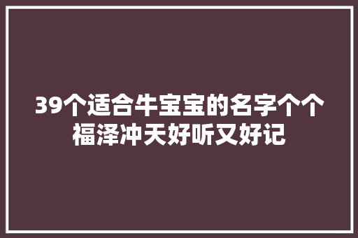 39个适合牛宝宝的名字个个福泽冲天好听又好记