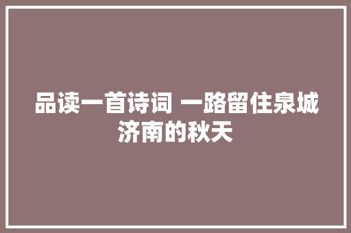 品读一首诗词 一路留住泉城济南的秋天