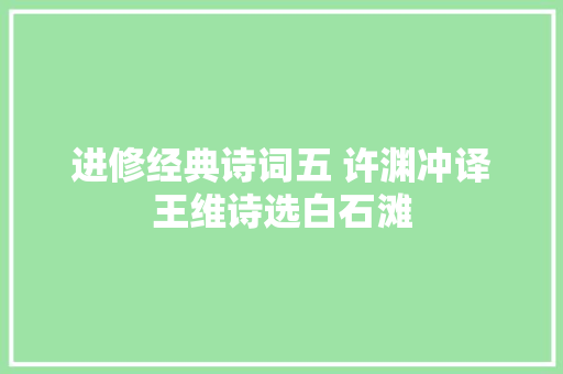 进修经典诗词五 许渊冲译王维诗选白石滩
