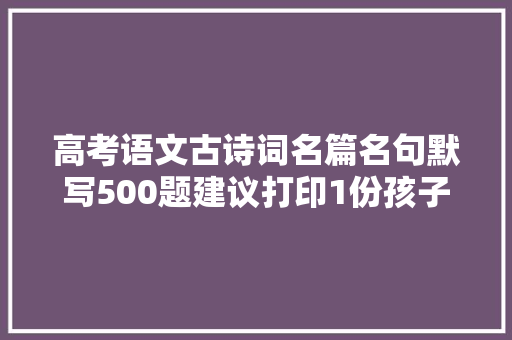 高考语文古诗词名篇名句默写500题建议打印1份孩子3年不愁