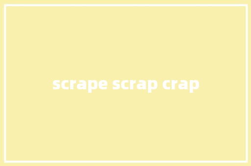 scrape scrap crap