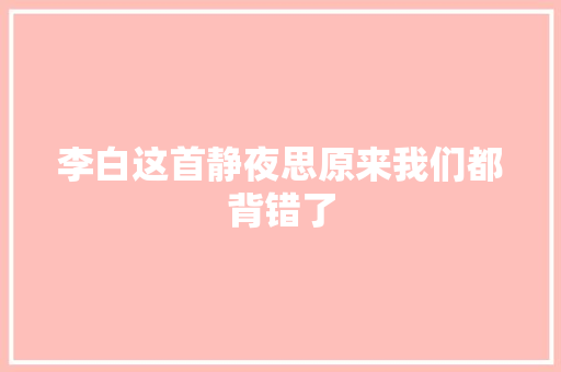 李白这首静夜思原来我们都背错了