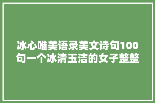 冰心唯美语录美文诗句100句一个冰清玉洁的女子整整一个世纪的白叟值得收藏转发摘抄