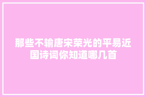 那些不输唐宋荣光的平易近国诗词你知道哪几首