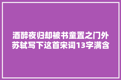 酒醉夜归却被书童置之门外苏轼写下这首宋词13字满含人生哲理