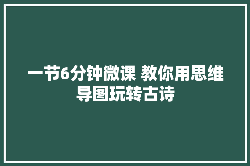 一节6分钟微课 教你用思维导图玩转古诗