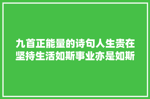 九首正能量的诗句人生贵在坚持生活如斯事业亦是如斯