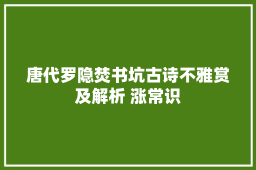 唐代罗隐焚书坑古诗不雅赏及解析 涨常识