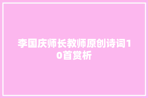 李国庆师长教师原创诗词10首赏析