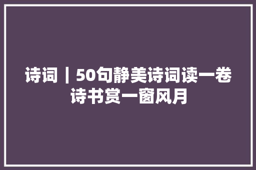 诗词｜50句静美诗词读一卷诗书赏一窗风月
