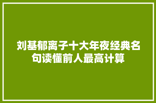 刘基郁离子十大年夜经典名句读懂前人最高计算