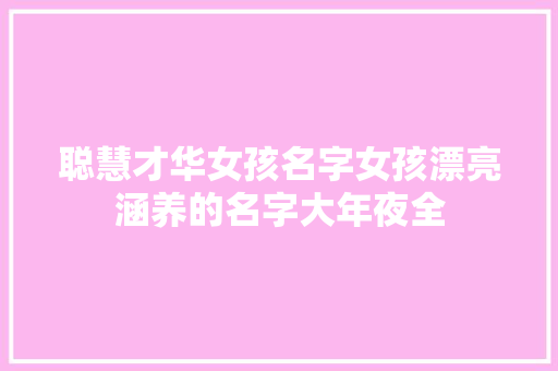 聪慧才华女孩名字女孩漂亮涵养的名字大年夜全