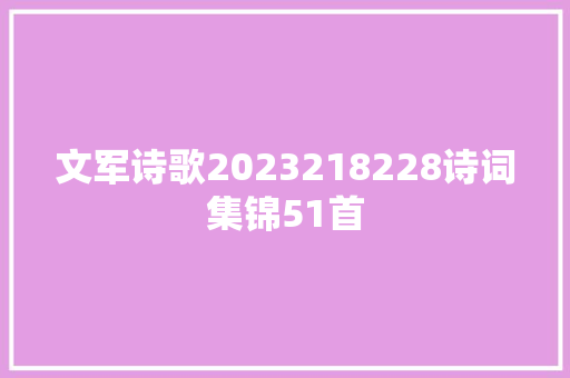 文军诗歌2023218228诗词集锦51首