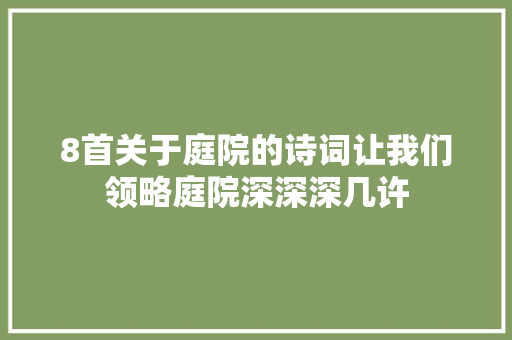 8首关于庭院的诗词让我们领略庭院深深深几许