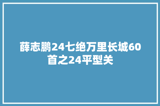 薛志鹏24七绝万里长城60首之24平型关