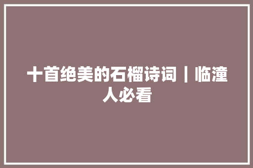 十首绝美的石榴诗词｜临潼人必看