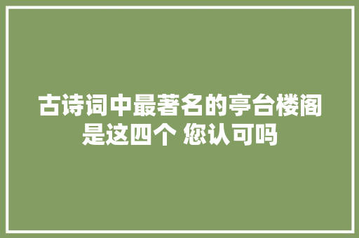 古诗词中最著名的亭台楼阁是这四个 您认可吗