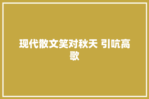 现代散文笑对秋天 引吭高歌