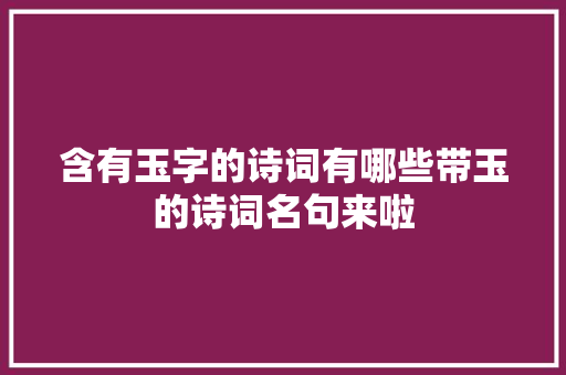 含有玉字的诗词有哪些带玉的诗词名句来啦