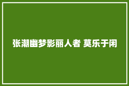 张潮幽梦影丽人者 莫乐于闲