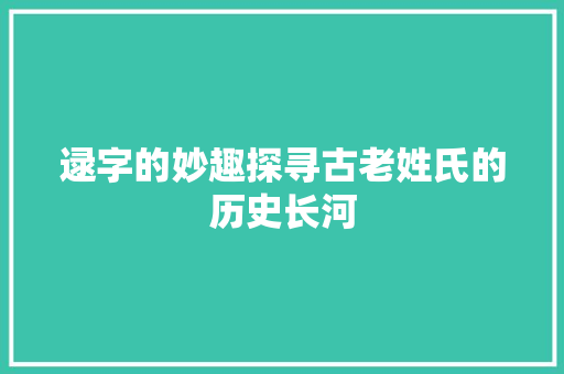 逯字的妙趣探寻古老姓氏的历史长河