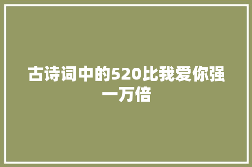 古诗词中的520比我爱你强一万倍