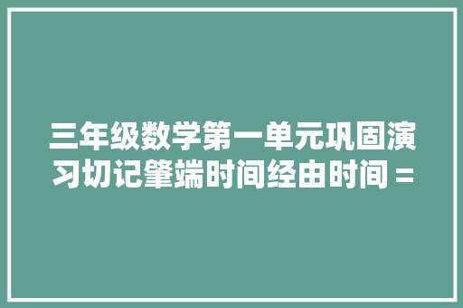 三年级数学第一单元巩固演习切记肇端时间经由时间＝停滞时间