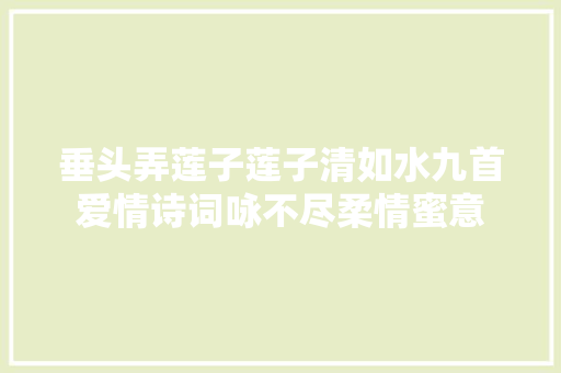 垂头弄莲子莲子清如水九首爱情诗词咏不尽柔情蜜意
