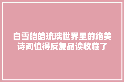 白雪皑皑琉璃世界里的绝美诗词值得反复品读收藏了