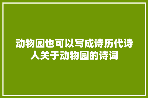 动物园也可以写成诗历代诗人关于动物园的诗词