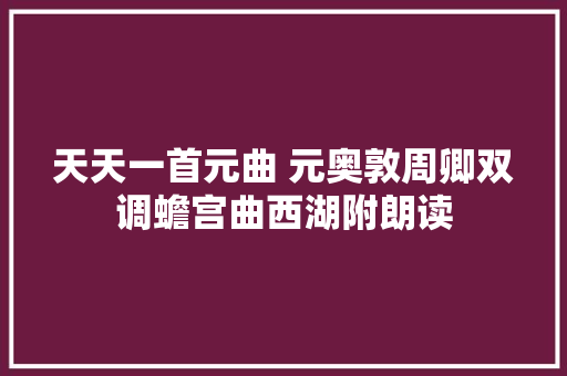 天天一首元曲 元奥敦周卿双调蟾宫曲西湖附朗读