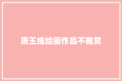 唐王维绘画作品不雅赏