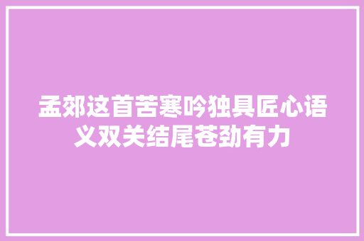 孟郊这首苦寒吟独具匠心语义双关结尾苍劲有力