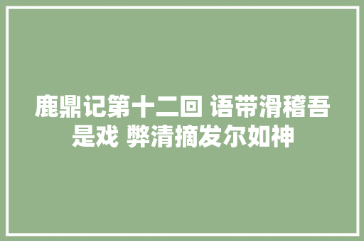 鹿鼎记第十二回 语带滑稽吾是戏 弊清摘发尔如神