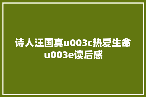 诗人汪国真u003c热爱生命u003e读后感