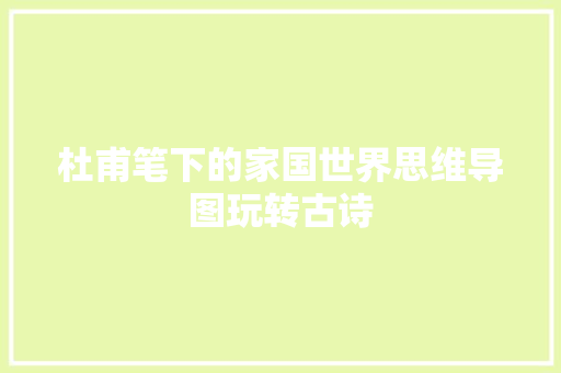 杜甫笔下的家国世界思维导图玩转古诗