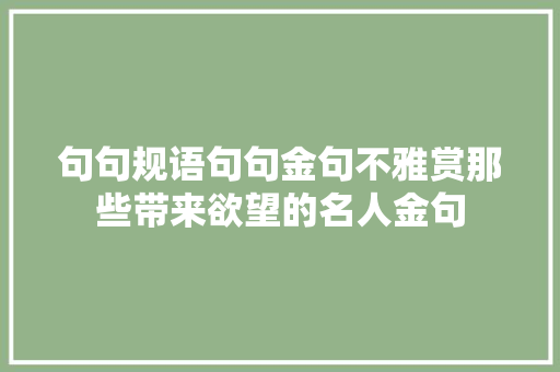 句句规语句句金句不雅赏那些带来欲望的名人金句