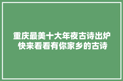 重庆最美十大年夜古诗出炉 快来看看有你家乡的古诗吗