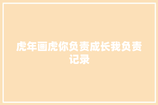 虎年画虎你负责成长我负责记录