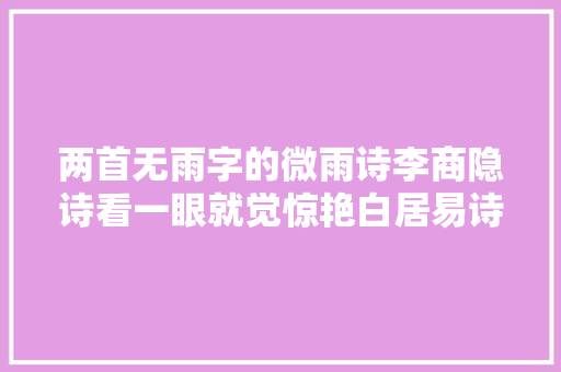 两首无雨字的微雨诗李商隐诗看一眼就觉惊艳白居易诗百读不厌