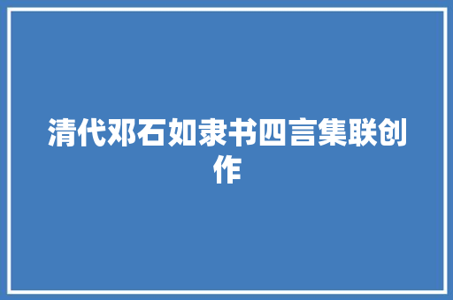 清代邓石如隶书四言集联创作