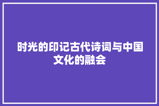 时光的印记古代诗词与中国文化的融会