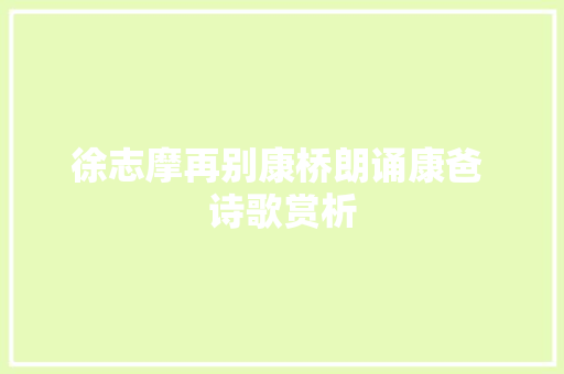徐志摩再别康桥朗诵康爸 诗歌赏析